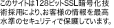 このサイトは128ビットSSL暗号化技術採用により、お客様の情報を最高水準のセキュリティで保護しています。